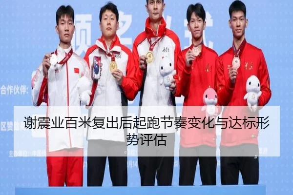 谢震业百米复出后起跑节奏变化与达标形势评估